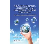 Air Contaminants, Ventilation, and Industrial Hygiene Economics: The Practitioner's Toolbox and Desktop Handbook