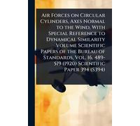 Air Forces on Circular Cylinders, Axes Normal to the Wind, With Special Reference to Dynamical Similarity Volume Scientific Papers of the Bureau of ... 489-519 (1920) Scientific Paper 394 (S394)
