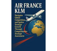 AIR FRANCE-KLM Navigates Global Competition and Ignites Strategic Growth Through Comprehensive Strategic Assessment