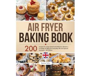 Air Fryer Baking Book: 200 recipes for crispy bread and delicious desserts - a variety of ideas for everyday life and special moments - UK Edition