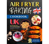Air Fryer Baking Cookbook UK: Over 100 Super Easy, Quick and Delicious Recipes for Desserts, Cake, Pudding, Donuts, Biscuits, Muffins and More.(UK Ingredients & Measurements)