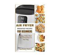 Air fryer Breakfast Recipes For Beginners: Crispy Golden Meals For A Fresh Start To Your Day