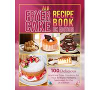 Air Fryer Cake Recipe Book Uk Edition: 100 Delicious and Easy Cake Creations for Your Air Fryer, Perfectly Measured for the UK Kitchen