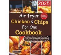 Air Fryer Chicken and Chips for One Cookbook 2025: Small-Batch Crisping & Roast Techniques - Fast, Flavor-Packed Single-Serve Meals with Minimal Oil ... Bonus Inside (Delicious Cookbooks Series)