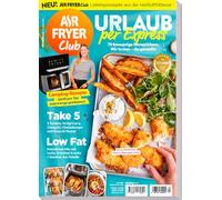 AIR FRYER Club Magazin 04/2026 - Urlaub per Express | Das große Heißluftfritteuse Kochbuch mit 70 Rezepten | Schnelle Take-5 Gerichte, Low-Fat Feierabend-Hits & Camping-Rezepte