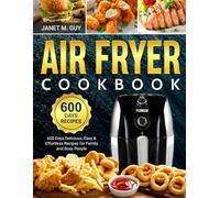 Air Fryer Cookbook: 600 Days Delicious, Easy & Effortless Recipes for Family and Busy People