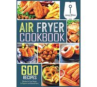 Air Fryer Cookbook: 600 Effortless Air Fryer Recipes for Beginners and Advanced Users