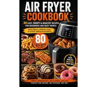 Air Fryer Cookbook: 80 Easy, Crispy & Healthy Recipes for Beginners and Busy People | Quick Meals, Comfort Food & Classic American Desserts