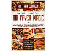 Air Fryer Cookbook: AIR FRYER MAGIC - The One-Stop Keto Air Fryer Recipes Cookbook With Low Oil Yet Crispy and Delicious Meat and Vegetable Meals For ... Cooker Air Fryer and Instant Air Fryer)