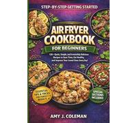 Air Fryer Cookbook for Beginners: 120+ Quick, Simple, and Irresistibly Delicious Recipes to Save Time, Eat Healthy, and Impress Your Loved Ones Every Day!