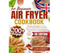 Air Fryer Cookbook for Beginners: 200+ Quick and Tasty Recipes for Crispy, Juicy, and Flavorful Dishes That Are Easy to Make and Perfect for Everyday Cooking, Made Using Minimal Amount of Oil