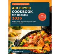 Air Fryer Cookbook for Beginners 2026: 100 Foolproof UK Recipes for Crispy Chicken, Quick Dinners, Family Meals, Sides, Snacks and Desserts