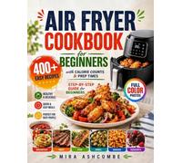 Air Fryer Cookbook for Beginners: 402 EASY Air Fryer Recipes with Calorie Counts & Prep Times | Step-by-Step Guide for BEGINNERS | (Breakfast, Meat, Fish, Sides, Snacks & Desserts)