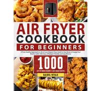 Air Fryer Cookbook for Beginners: A Truly Healthy, Oil-Free Approach to Life & Food with 1000 Days of Budget-Friendly & Easy-Breezy Air Fryer Recipes for the Whole Family (Rachel's Cookbooks)