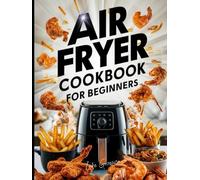 Air Fryer Cookbook For Beginners: Best cookbook An advanced guide to over 2,000 days of delicious, easy recipes that will delight your taste buds while making healthy eating fun and easy