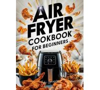 Air Fryer Cookbook For Beginners: Best cookbook An advanced guide to over 2,000 days of delicious, easy recipes that will delight your taste buds while making healthy eating fun and easy