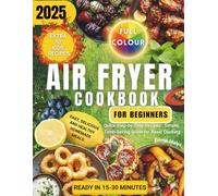 Air Fryer Cookbook for Beginners: Easy, Delicious, and Healthy Homemade Meals, Quick Step-by-Step Recipes Ready In 15-30 Minutes | Simple, Time-Saving Guide for Basic Cooking
