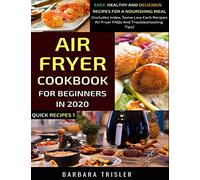 Air Fryer Cookbook For Beginners In 2020: Easy, Healthy And Delicious Recipes For A Nourishing Meal (Includes Index, Some Low Carb Recipes, Air Fryer FAQs And Troubleshooting Tips): 1 (Quick Recipes)