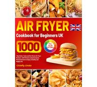 Air Fryer Cookbook for Beginners UK: 1000-Day Quick, Tasty and No-Stress Air Fryer Recipes with Pictures using European Measurements to Enjoy a Healthy and Happy Life.