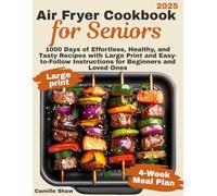 Air Fryer Cookbook for Seniors: 1000 Days of Effortless, Healthy, and Tasty Recipes with Large Print and Easy-to-Follow Instructions for Beginners and Loved Ones