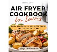 Air fryer Cookbook for Seniors: Never Guess Cooking Times Again - Foolproof Recipes with Exact Times, 30-Day Meal Plan and Easy 5-Ingredient Dishes for Quick, Healthy Meals Every Day
