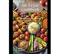 Air Fryer Cookbook: High-Protein Air Fryer Recipes with Bold International Flavors: High-Protein Air Fryer Recipes with Bold Global Flavors for Muscle Gain, Fat Loss, and Easy Meal Prep