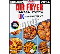 AIR FRYER COOKBOOK RECIPES UK 2024: Deliciously Easy and Affordable: Mouthwatering Air Fryer Recipes for Busy Families - A Healthy, Colourful Culinary Experience