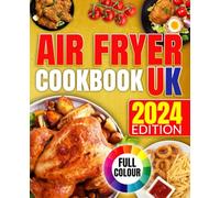 Air Fryer Cookbook UK: Traditional British Cooking with Coloured Images for every Recipe. Enjoy Delicious and Easy Meals