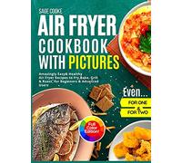 Air Fryer Cookbook with Pictures: Amazingly Easy Healthy Air Fryer Recipes to Fry, Bake, Grill, and Roast for Beginners & Advanced Users. Even for One & Two