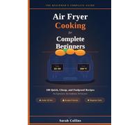 Air Fryer Cooking for Complete Beginners: 100 Quick, Cheap, and Foolproof Recipes No Experience. No Confusion. No Excuses.
