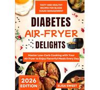 Air-Fryer Diabetes Delights: Tasty and Healthy Recipes for Blood Sugar Management: Master Low-Carb Cooking with Your Air Fryer to Enjoy Flavorful Meals Every Day