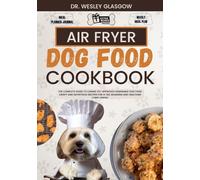AIR FRYER DOG FOOD COOKBOOK: The Complete Guide to Canine Vet-Approved Homemade Dog Food Crispy and Nutritious recipes for a Tail Wagging and ... Ultimate Series for Healthy Canine Cuisine)