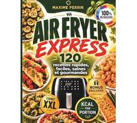 Air Fryer Express: 120 recettes rapides, faciles, saines et gourmandes - ingrédients simples, repas équilibrés et idées express pour ne plus manquer d’inspiration au quotidien