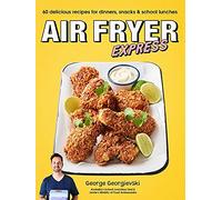 Air Fryer Express: 60 delicious recipes for dinners, snacks & school lunches