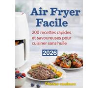Air Fryer Facile: 200 recettes rapides et savoureuses pour cuisiner sans huile