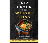 Air Fryer for Weight Loss: 100 Healthy and Quick Recipes by Chef Alexandre: Cookbook AirFryer Express Recipes - Healthy Batch Cooking - Lose Weight in ... Low Carb and Healthy Cooking Enthusiasts