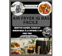 AIR FRYER IG BAS FACILE: Recettes Rapides, Faciles et Irrésistibles à la Friteuse à Air pour Tous.