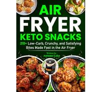 Air Fryer Keto Snacks: 210+ Low-Carb, Crunchy, and Satisfying Bites Made Fast in the Air Fryer