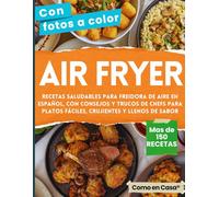 AIR FRYER - Libro de recetas saludables para Freidora de Aire en Español: Cocina más de 150 combinaciones con consejos y trucos de chefs para platos fáciles, crujientes y llenos de sabor