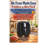 Air Fryer Made Easy/Freidora de Aire Fácil: 50+ quick, fit and vegan-friendly recipes for beginners, from everyday meals to Christmas specials/Más de ... desde el día a día hasta la Navidad