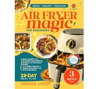 Air Fryer Magic for Beginners UK: Quick, Healthy and Delicious 20-Minute Recipes with Full-Colour Photos - Budget-Friendly Meals with Local Ingredients, Perfect for Weight Loss and Special Die
