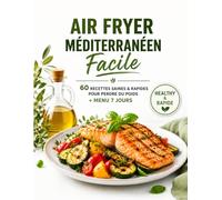 AIR FRYER MEDITERRANNEEN FACILE: 60 RECETTES SAINES ET RAPIDES POUR PERDRE DU POIDS+MENU 7 JOURS