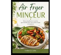 AIR FRYER MINCEUR: Menus équilibrés et recettes gourmandes pour une cuisine simple et moderne.