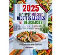 Air Fryer Minceur - Recettes Légères et Délicieuses: Le Guide Complet de Plus de 100 Recettes Saines pour Maigrir Sans Se Priver et Manger avec Plaisir