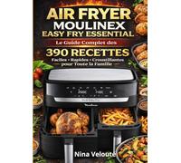 Air Fryer Moulinex Easy Fry Essential: Le Guide Complet des 390 Recettes - Faciles, Rapides et Croustillantes pour Toute la Famille
