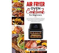 Air Fryer Oven Cookbook For Beginners: Quick and Easy Air Fryer Recipes for Light and Low Fat Cooking. It Contains, Among Others, Keto and Paleo Dishes. Lose Weight by Eating what You Love!