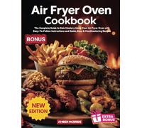 Air Fryer Oven Cookbook: The Complete Guide to Gain Mastery Using Your Air Fryer Oven with Easy-To-Follow Instructions and Quick, Easy & Mouthwatering Recipes
