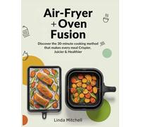 Air-Fryer + Oven Fusion: Discover the 30-Minute Cooking Method That Makes Every Meal Crispier, Juicier & Healthier