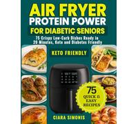 Air Fryer Protein Power for Diabetic Seniors: 75 Crispy Low-Carb Dishes Ready in 20 Minutes, Keto and Diabetes Friendly (Simple Low-Carb Living)