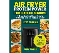 Air Fryer Protein Power for Diabetic Seniors: 75 Crispy Low-Carb Dishes Ready in 20 Minutes, Keto and Diabetes Friendly (Simple Low-Carb Living)